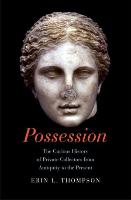 Erin L. Thompson's Possession: The Curious History of Private Collectors from Antiquity to the Present, New Haven, London : Yale University Press, 2016. Bibliothèque de l'INHA, AM221 THOM 2016
